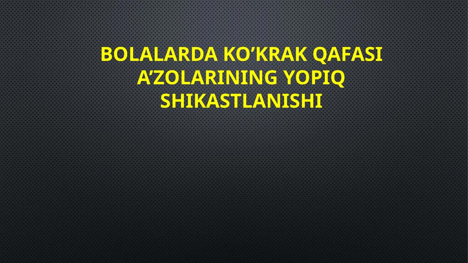 BOLALARDA KO’KRAK QAFASI A’ZOLARINING YOPIQ SHIKASTLANISHI
