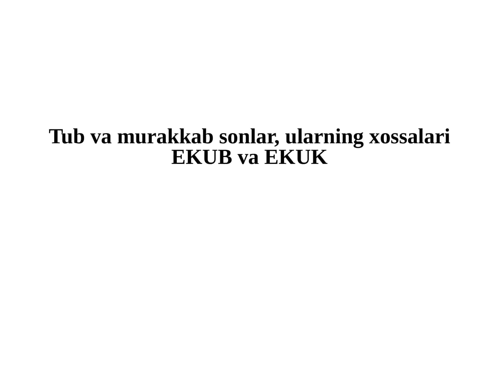 Tubvamurakkabsonlar, ularning xossalari EKUB va EKUK