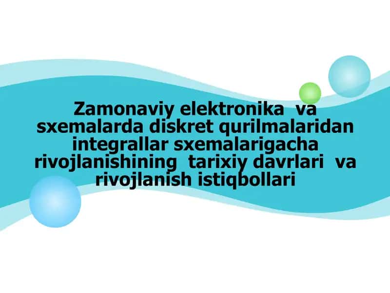 Zamonaviy elektronika va sxemalarda diskret qurilmalaridan integrallar sxemalarigacha rivojlanishining tarixiy davrlari va rivojlanish istiqbollari