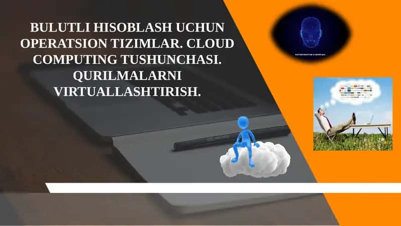 BULUTLI HISOBLASH UCHUN OPERATSION TIZIMLAR. CLOUD COMPUTING TUSHUNCHASI. QURILMALARNI VIRTUALLASHTIRISH.