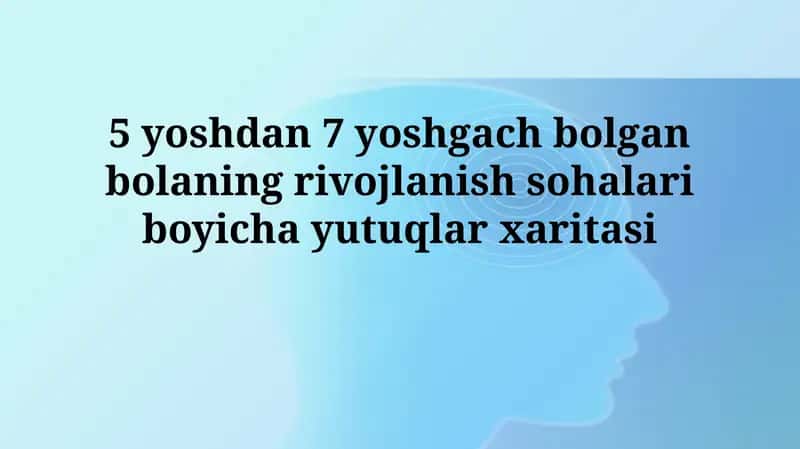 5 yoshdan 7 yoshgach bolgan bolaning rivojlanish sohalari boyichayutuqlarxaritasi