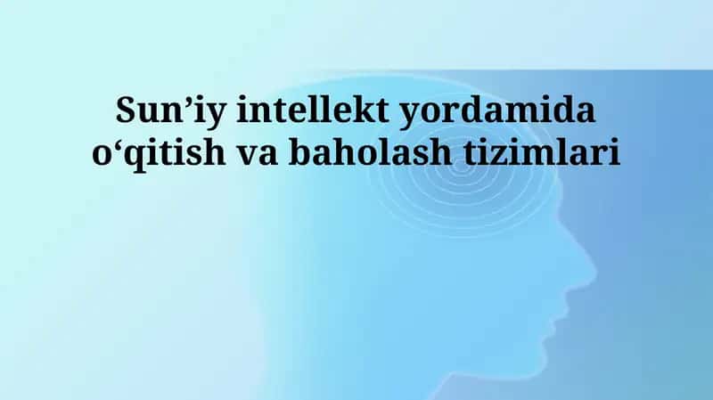 Sun’iy intellekt yordamida o‘qitish va baholash tizimlari