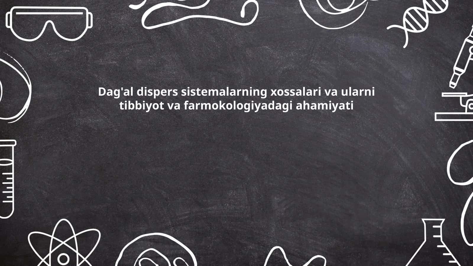 Dag'al dispers sistemalarning xossalari va ularni tibbiyot va farmokologiyadagi ahamiyati