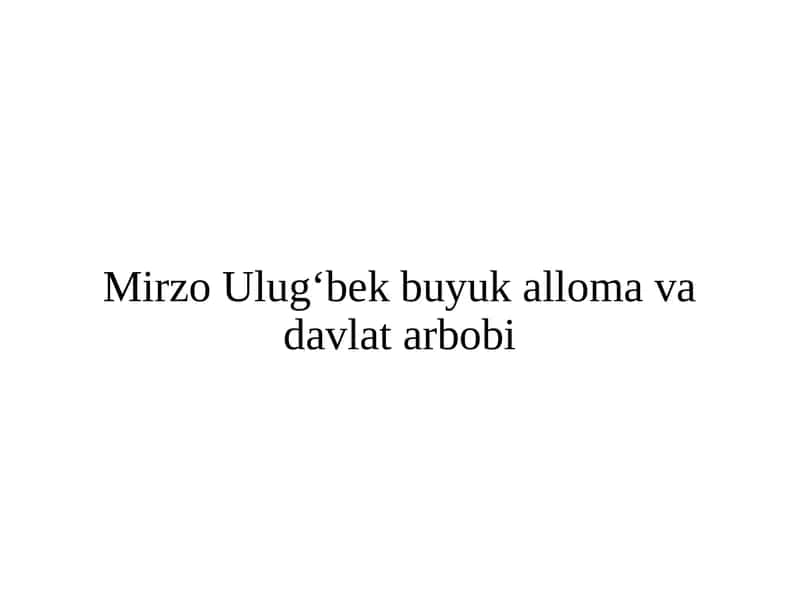 Mirzo Ulug‘bek buyuk alloma va davlat arbobi
