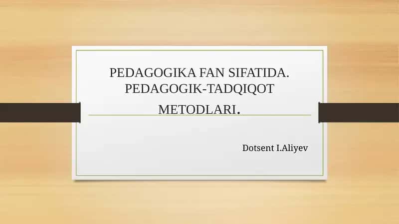 PEDAGOGIKA FAN SIFATIDA. PEDAGOGIK-TADQIQOT METODLARI