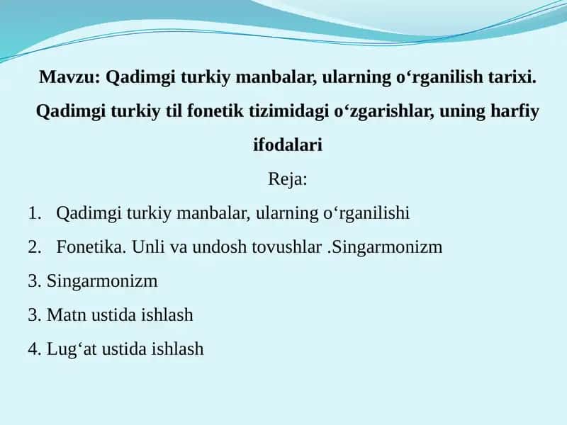 Qadimgi turkiy manbalar, ularning o‘rganilish tarixi. Qadimgi turkiy til fonetik tizimidagi o‘zgarishlar, uning harfiy ifodalari