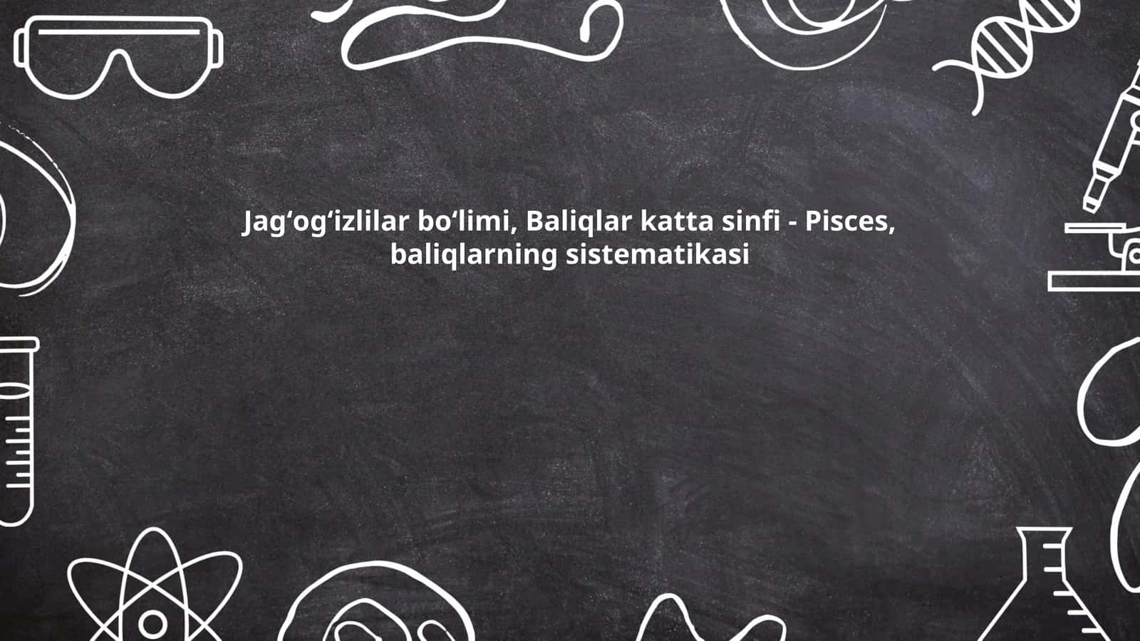 Jagʻogʻizlilar boʻlimi, Baliqlar katta sinfi - Pisces, baliqlarning sistematikasi