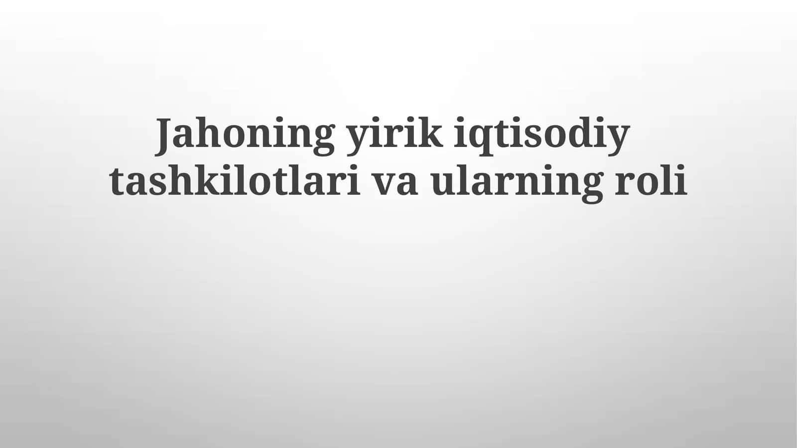 Jahoning yirik iqtisodiy tashkilotlari va ularning roli