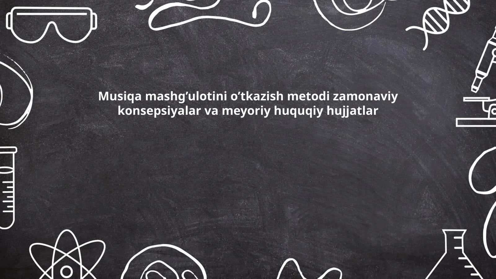 Musiqa mashg’ulotini o’tkazish metodi zamonaviy konsepsiyalar va meyoriy huquqiy hujjatlar