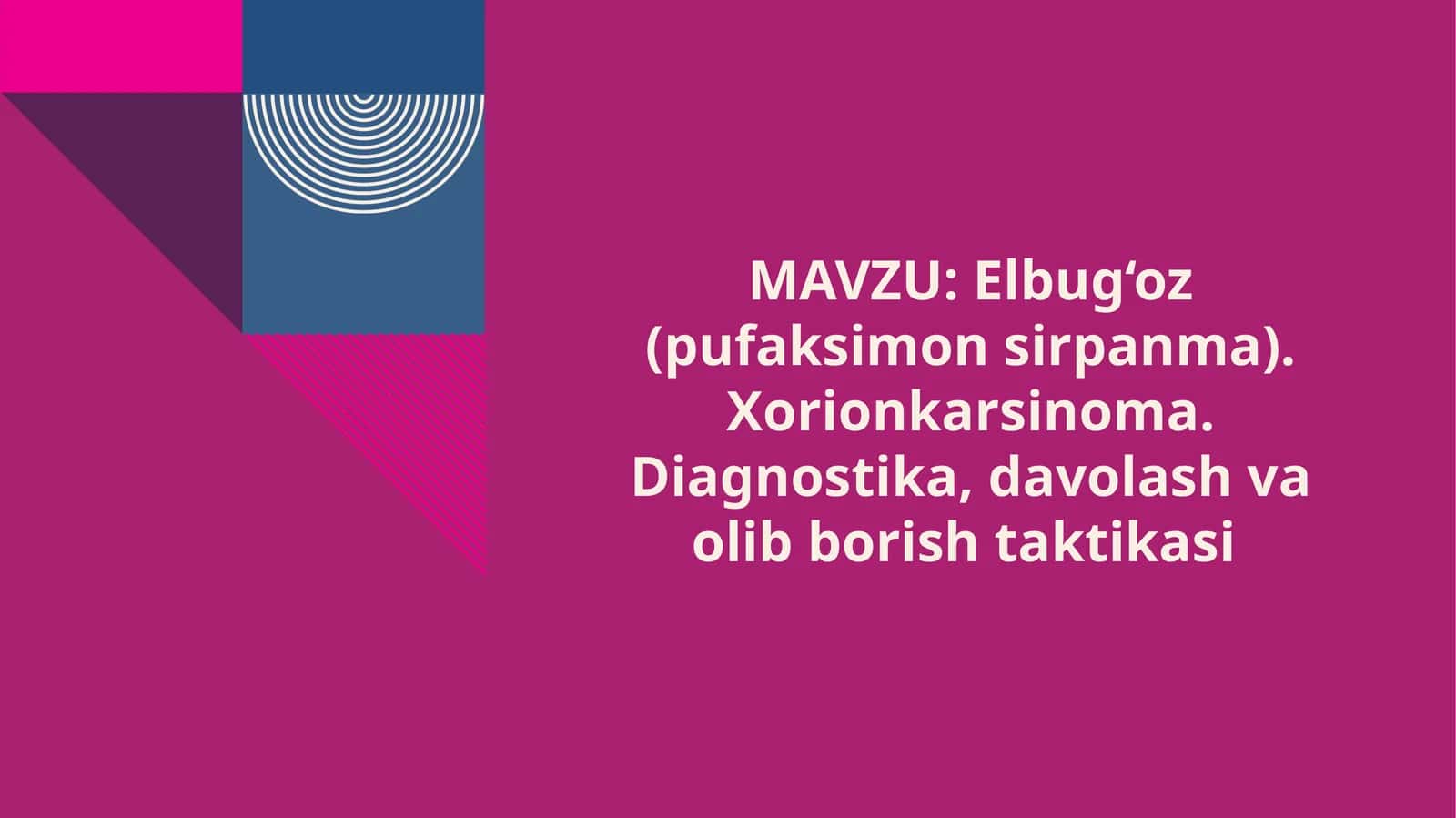Elbug‘oz (pufaksimonsirpanma). Xorionkarsinoma. Diagnostika, davolash va olishtaktikasi