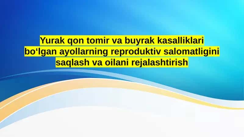 Yurak qon tomir va buyrak kasalliklari boʻlgan ayollarning reproduktiv salomatligini saqlash va oilani rejalashtirish
