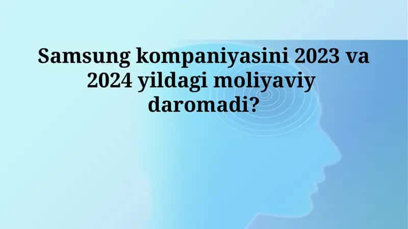 Samsung kompaniyasini 2023 va 2024 yildagi moliyaviy daromadi