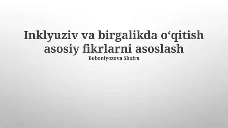 Inklyuziv va birgalikda oʻqitish asosiy fikrlarni asoslash