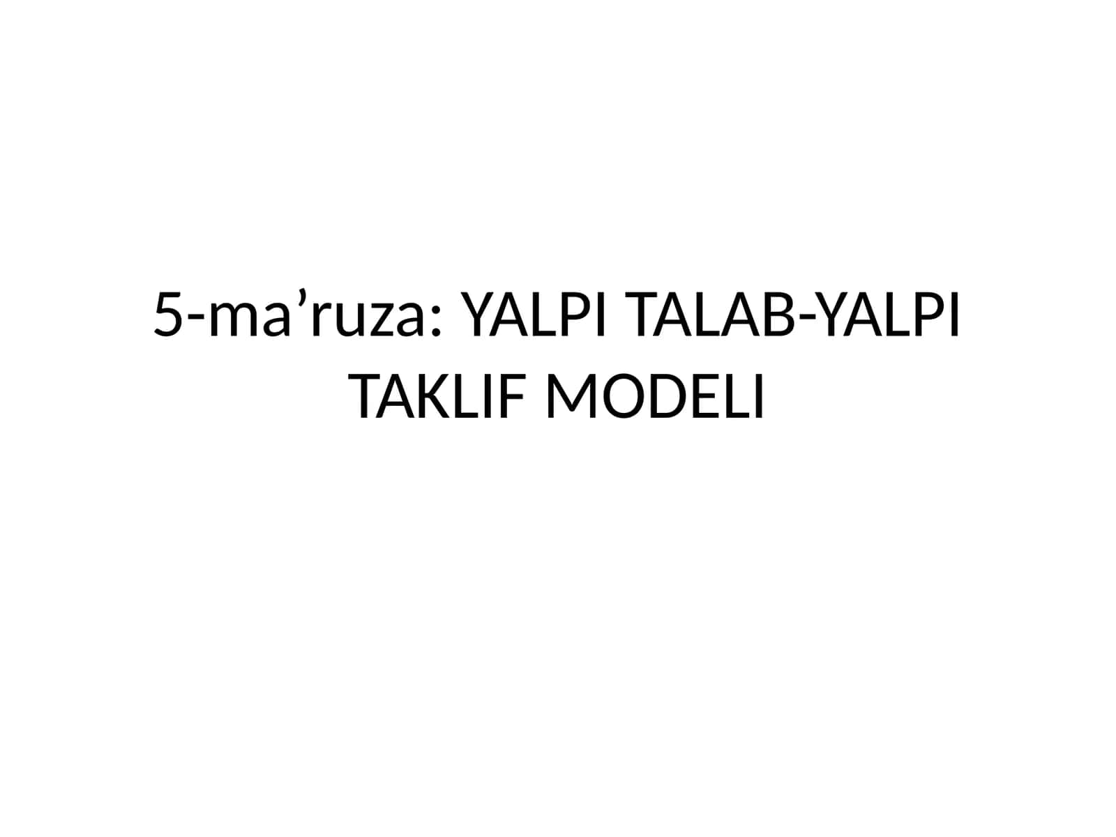 5-ma’ruza: YALPI TALAB-YALPI TAKLIF MODELI