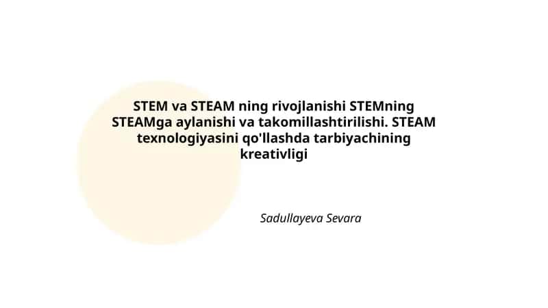 STEM va STEAM ning rivojlanishi STEMning STEAMga aylanishi va takomillashtirilishi. STEAM texnologiyasini qo'llashda tarbiyachining kreativligi
