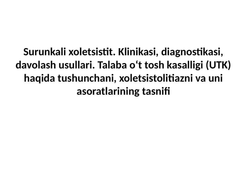 Talaba o‘t tosh kasalligi (UTK)haqidatushunchani, xoletsistolitiazni va uni asoratlarining tasnifi