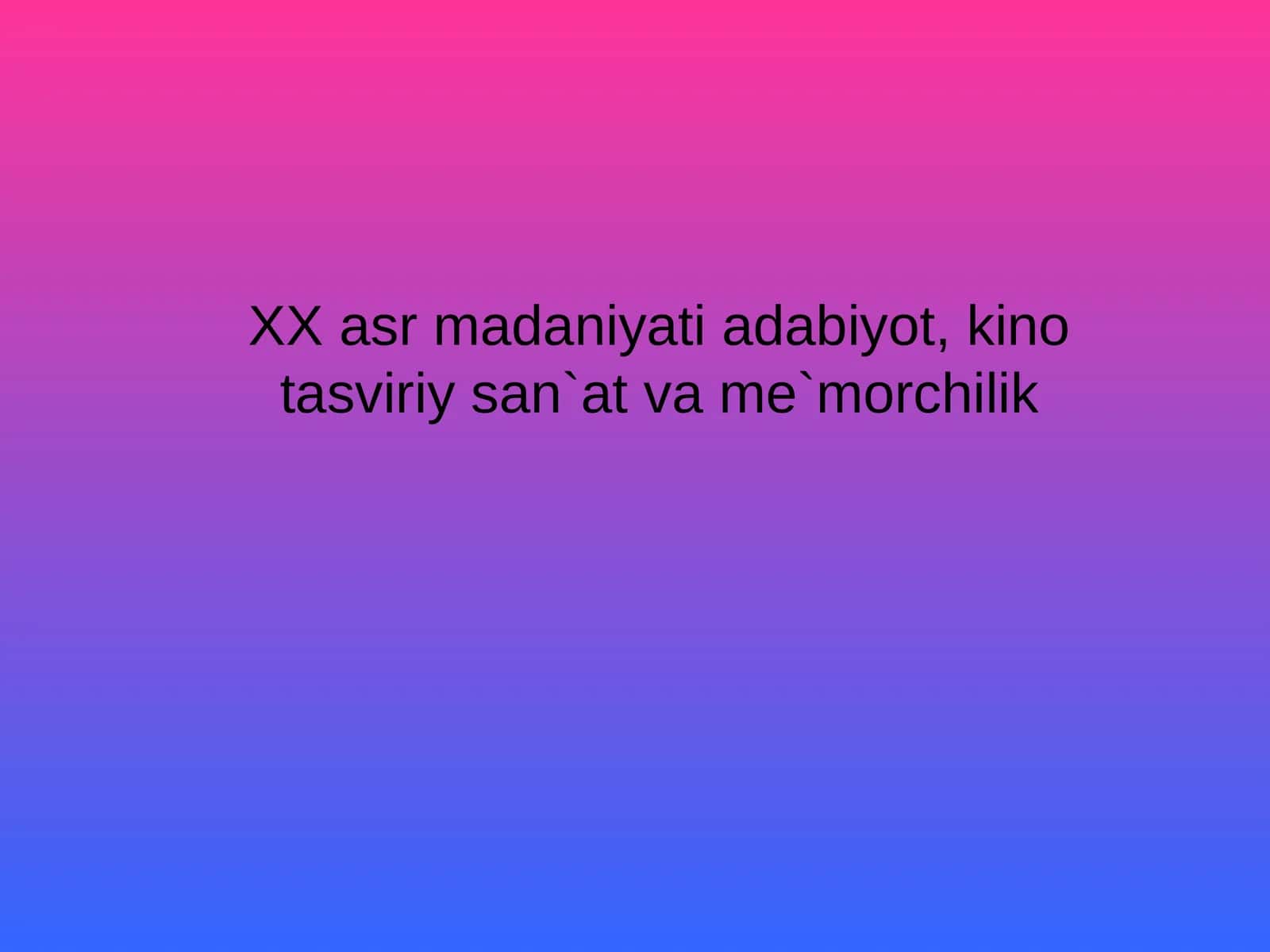 XX asr madaniyati adabiyot, kino tasviriy san`at va me`morchilik