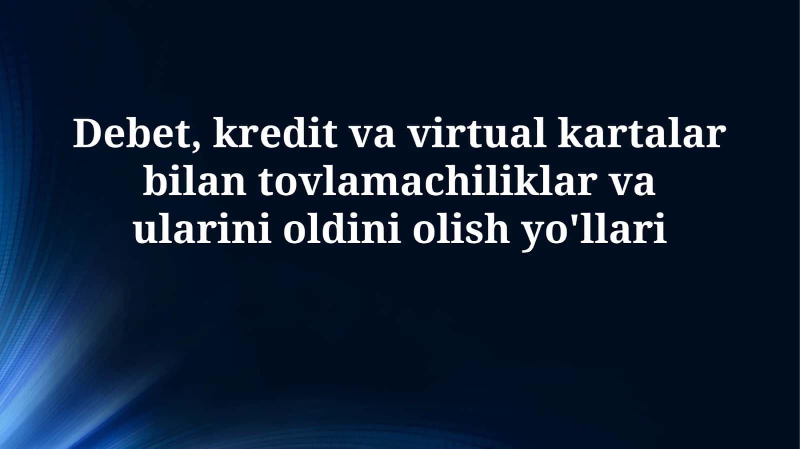 Debet, kredit va virtual kartalar bilan tovlamachiliklar va ularini oldiniolishyo'llari