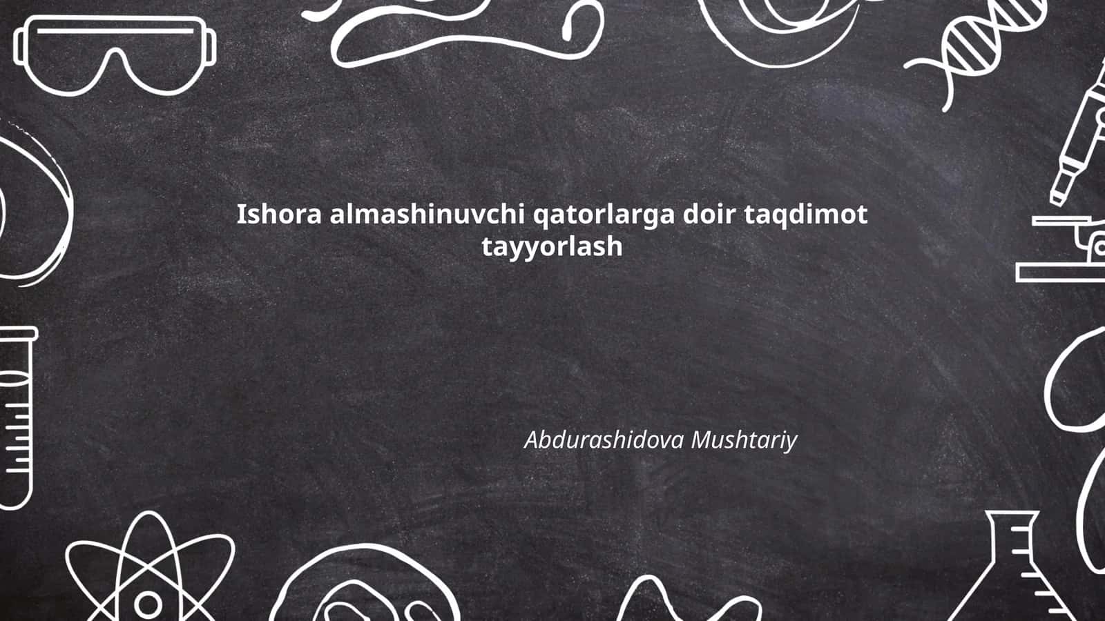 Ishora almashinuvchi qatorlarga doir taqdimot tayyorlash