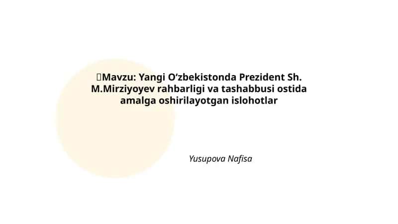 Yangi Oʻzbekistonda Prezident Sh. M.Mirziyoyev rahbarligi va tashabbusi ostida amalga oshirilayotgan islohotlar