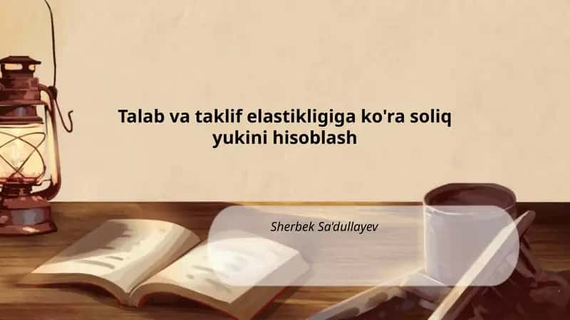Talab va taklif elastikligiga ko'ra soliq yukini hisoblash