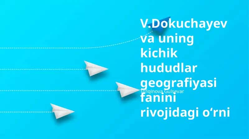 V.Dokuchayev va uning kichik hududlar geografiyasi fanini rivojidagi oʻrni