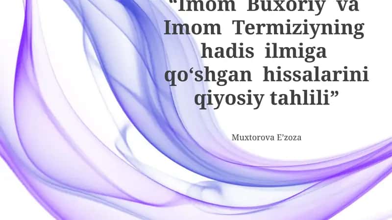 Imom Buxoriy va Imom Termiziyning hadis ilmiga qoʻshgan hissalarini qiyosiy tahlili