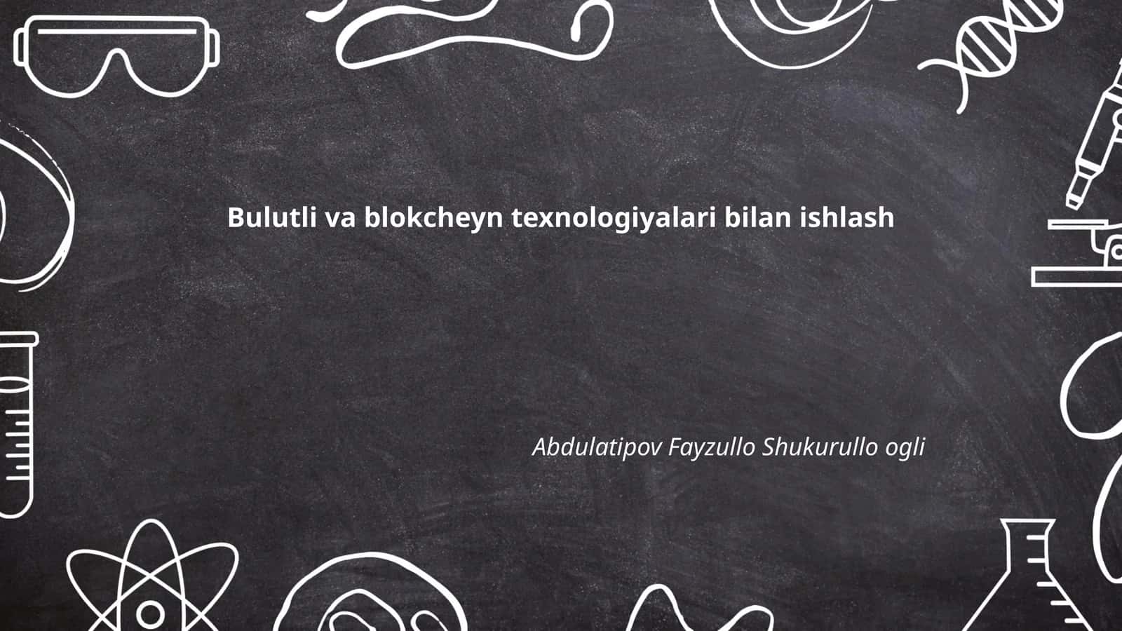 Bulutli va blokcheyn texnologiyalari bilan ishlash