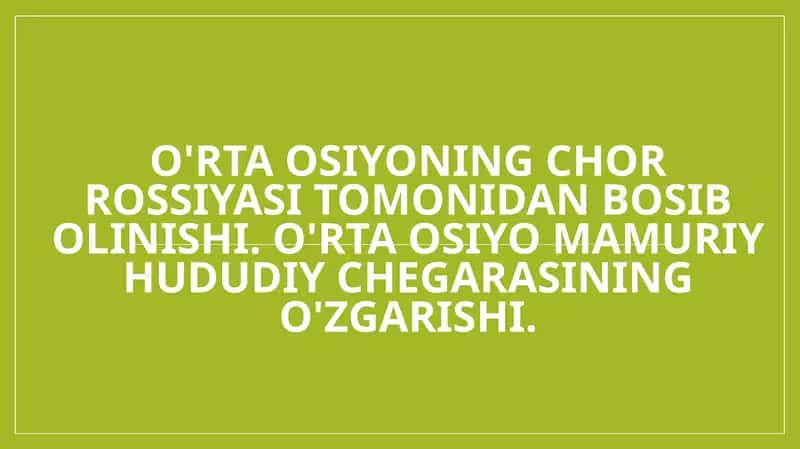 O'rta Osiyoning chor Rossiyasi tomonidan bosib olinishi. O'rta Osiyo mamuriy hududiy chegarasining o'zgarishi.