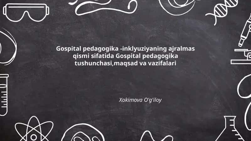 Gospital pedagogika -inklyuziyaning ajralmas qismi sifatida Gospital pedagogika tushunchasi,maqsad va vazifalari
