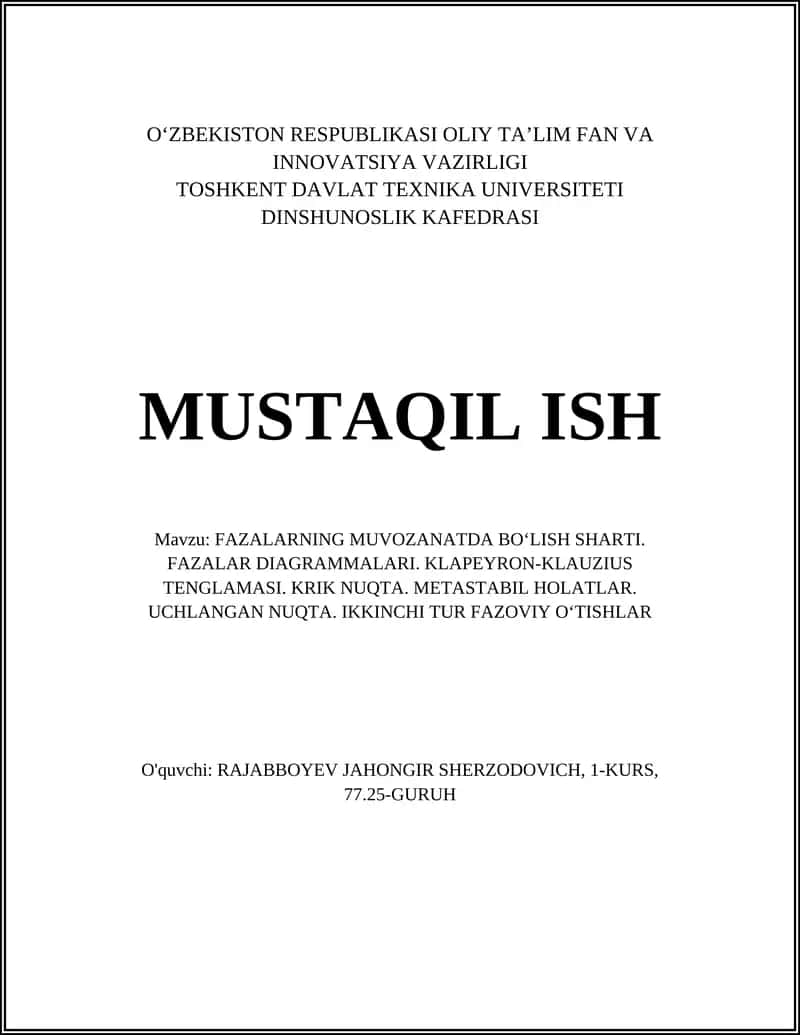 FAZALARNING MUVOZANATDA BOʻLISH SHARTI. FAZALAR DIAGRAMMALARI. KLAPEYRON-KLAUZIUS TENGLAMASI. KRIK NUQTA. METASTABIL HOLATLAR. UCHLANGAN NUQTA. IKKINCHI TUR FAZOVIY OʻTISHLAR
