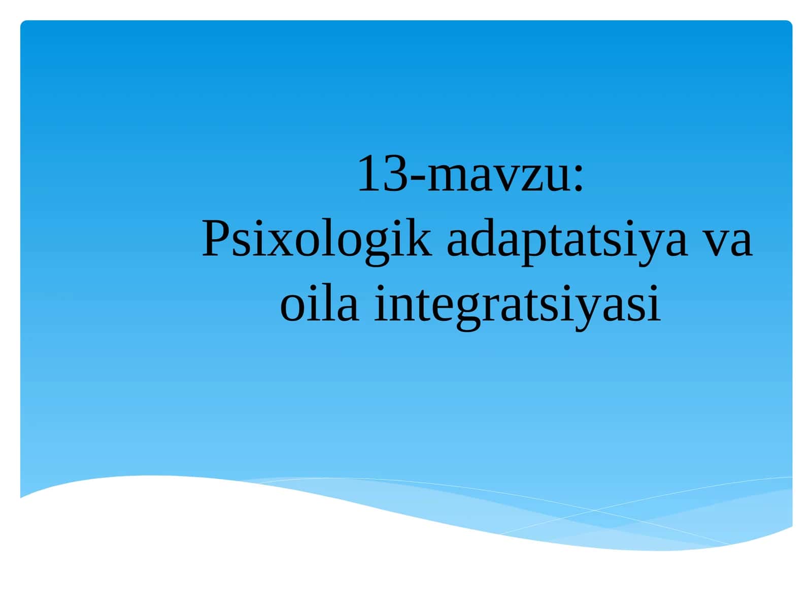 13-mavzu:Psixologik adaptatsiya va oila integratsiyasi