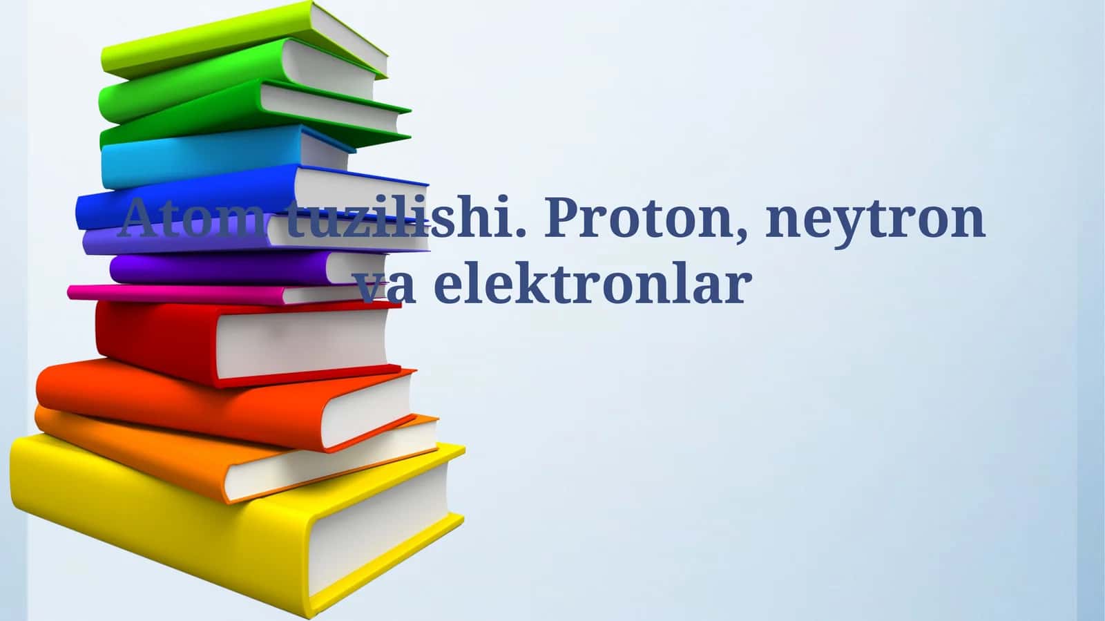 Atom tuzilishi. Proton, neytronvaelektronlar