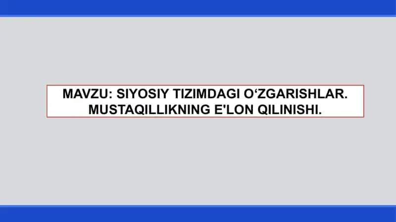 SIYOSIY TIZIMDAGI O‘ZGARISHLAR. MUSTAQILLIKNING E'LON QILINISHI