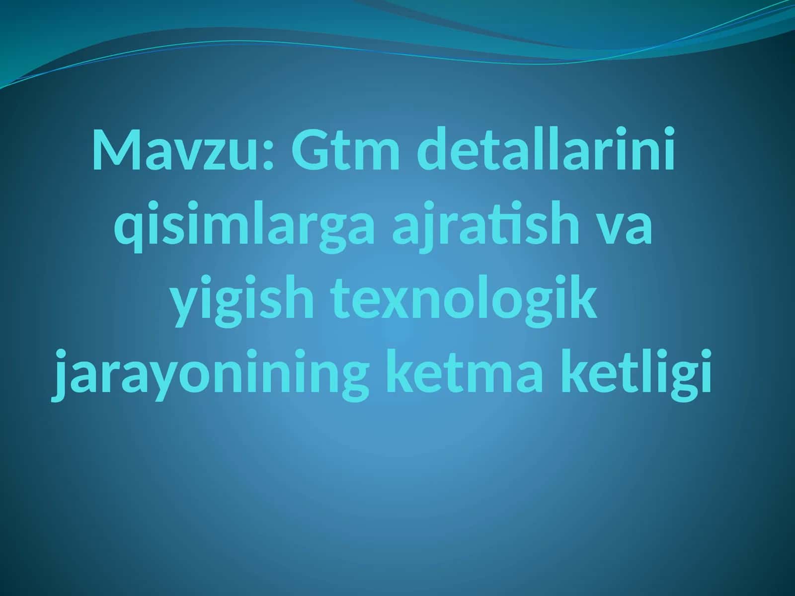 GTM tarkibiy qismlarini qisimlarga ajratish vayigi shtexnologik jarayonining ketmaketligi