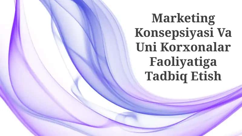 Marketing Konsepsiyasi Va Uni Korxonalar Faoliyatiga Tadbiq Etish