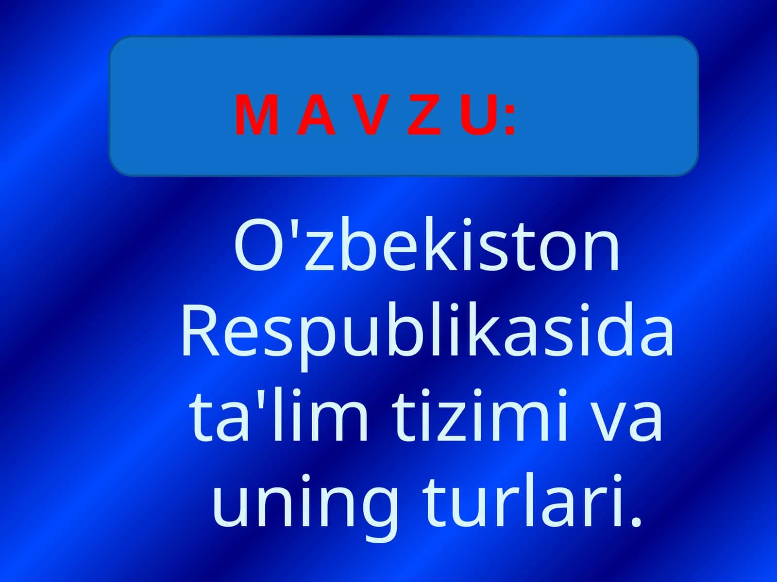 O'zbekiston Respublikasida ta'lim tizimi va uning turlari.
