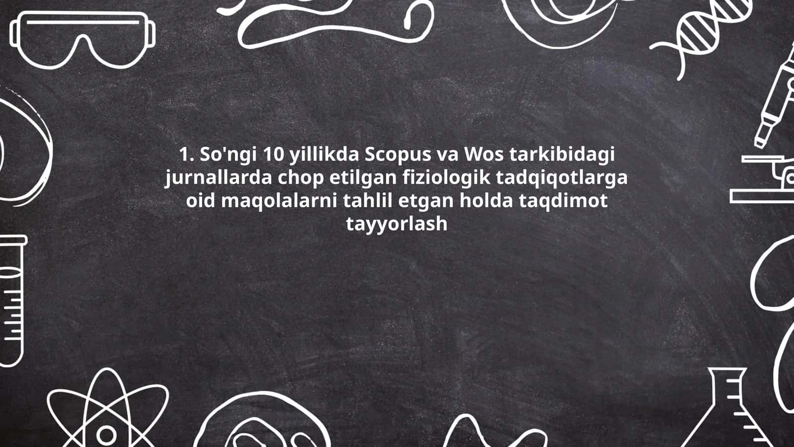 So'ngi 10 yillikda Scopus va Wos tarkibidagi jurnallarda chop etilgan fiziologik tadqiqotlarga oid maqolalarni tahlil etgan holda taqdimot tayyorlash