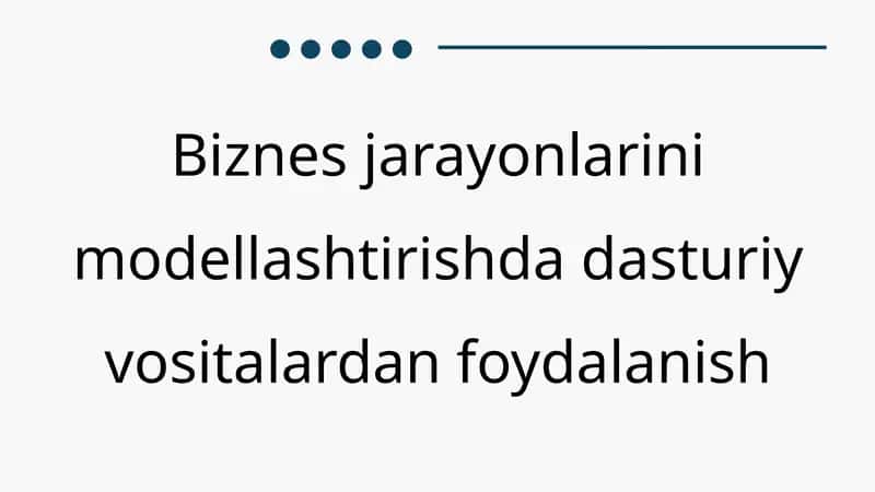 Biznes jarayonlarini modellashtirishda dasturiy vositalardan foydalanish