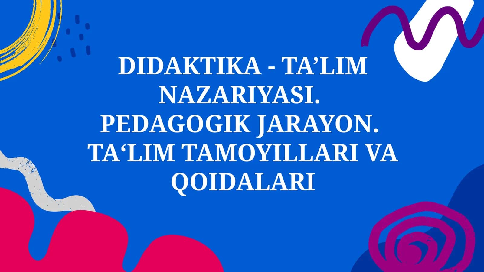 DIDAKTIKA - TA’LIM NAZARIYASI.PEDAGOGIK JARAYON. TAʻLIM TAMOYILLARI VA QOIDALARI