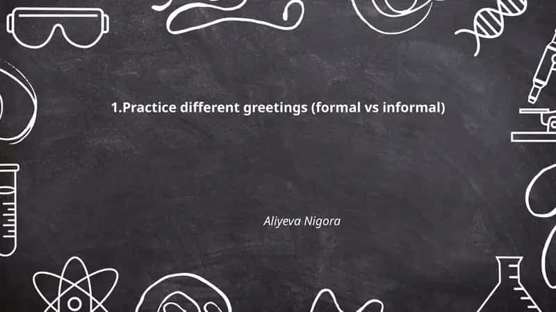 Practice different greetings (formal vs informal)