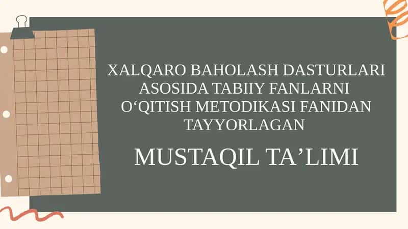 XALQARO BAHOLASH DASTURLARI ASOSIDA TABIIY FANLARNI OʻQITISH METODIKASI FANIDAN TAYYORLAGAN MUSTAQILTAʼLIMI