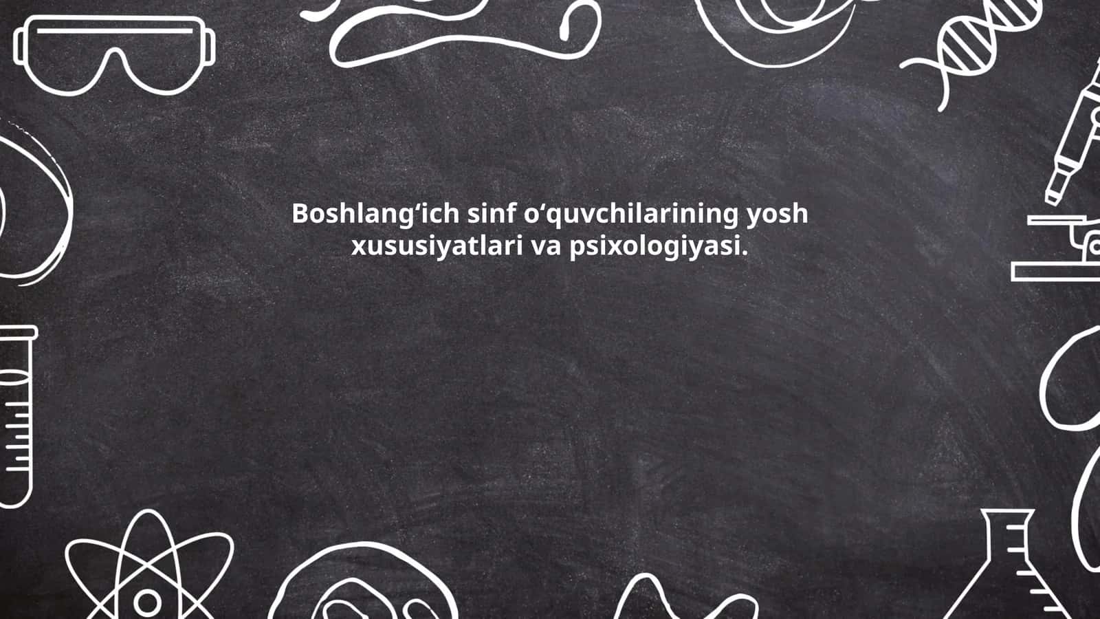 Boshlangʻich sinf oʻquvchilarining yosh xususiyatlari va psixologiyasi
