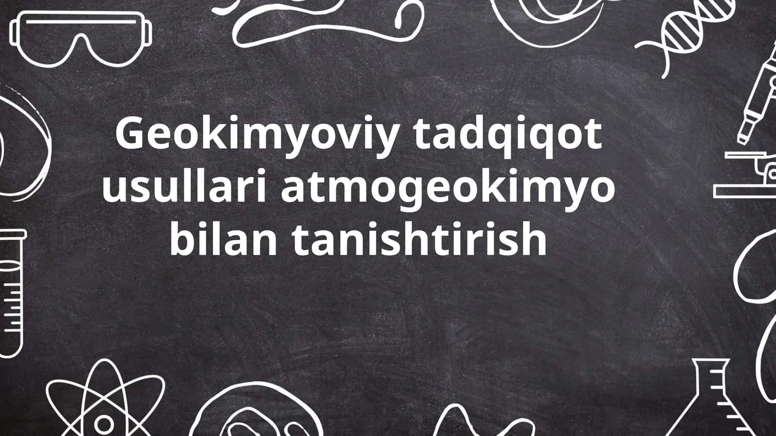 Geokimyoviy tadqiqot usullari atmogeokimyo bilan tanishtirish