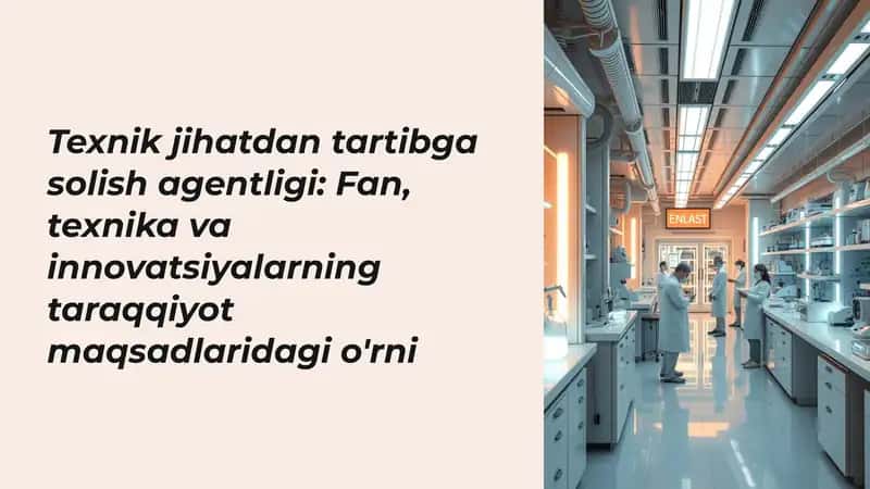Texnik jihatdan tartibga solish agentligi: Fan, texnika va innovatsiyalarning taraqqiyot maqsadlaridagi o'rni
