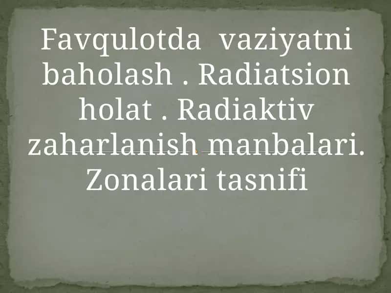 Favqulotda vaziyatni baholash . Radiatsion holat . Radiaktiv zaharlanish manbalari. Zonalari tasnifi