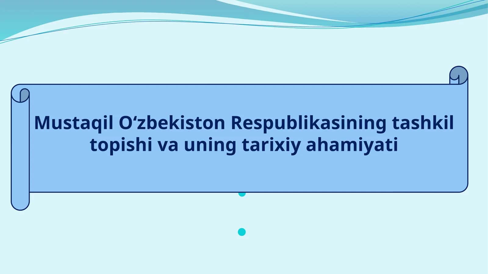 Mustaqil O‘zbekiston Respublikasining tashkil topishi va uning tarixiy ahamiyati