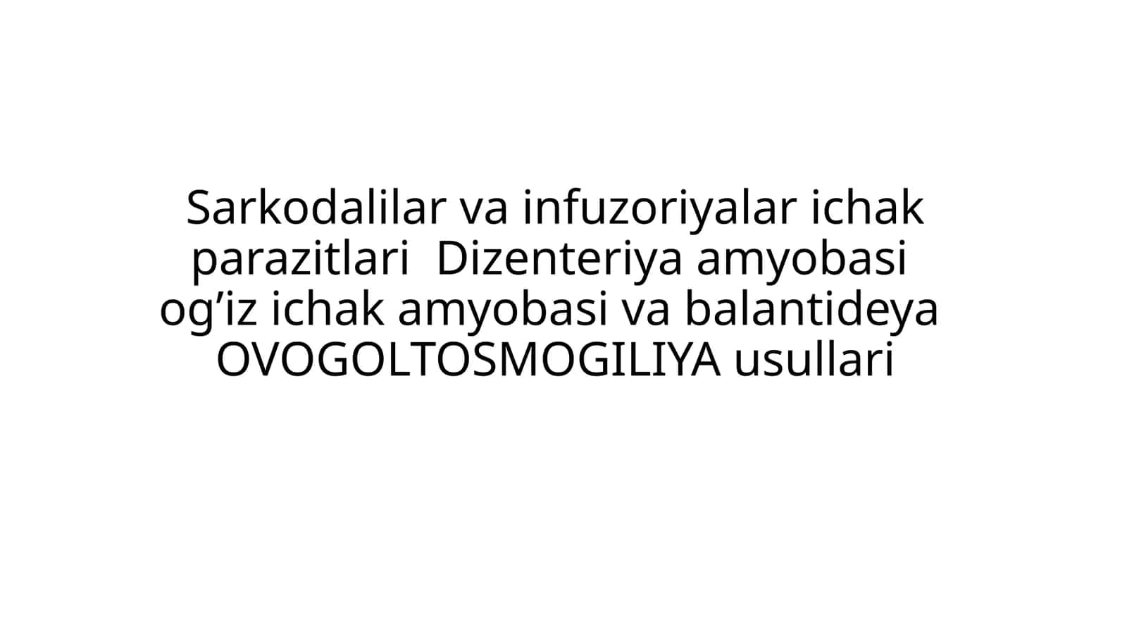 Sarkodalilar va infuzoriyalar ichak parazitlari Dizenteriya amyobasi og’iz ichak amyobasi va balantideya OVOGOLTOSMOGILIYA usullari