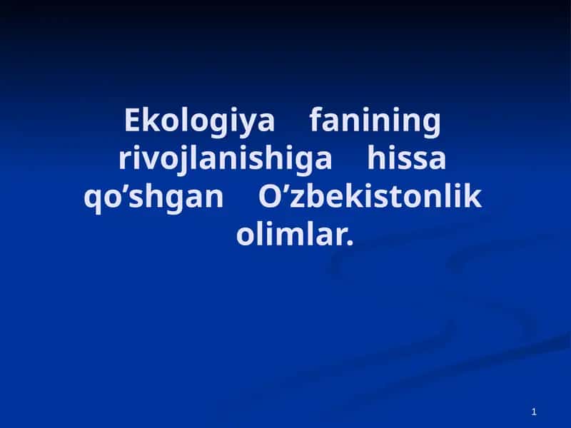 Ekologiya fanining rivojlanishiga hissa qo’shgan O’zbekistonlik olimlar