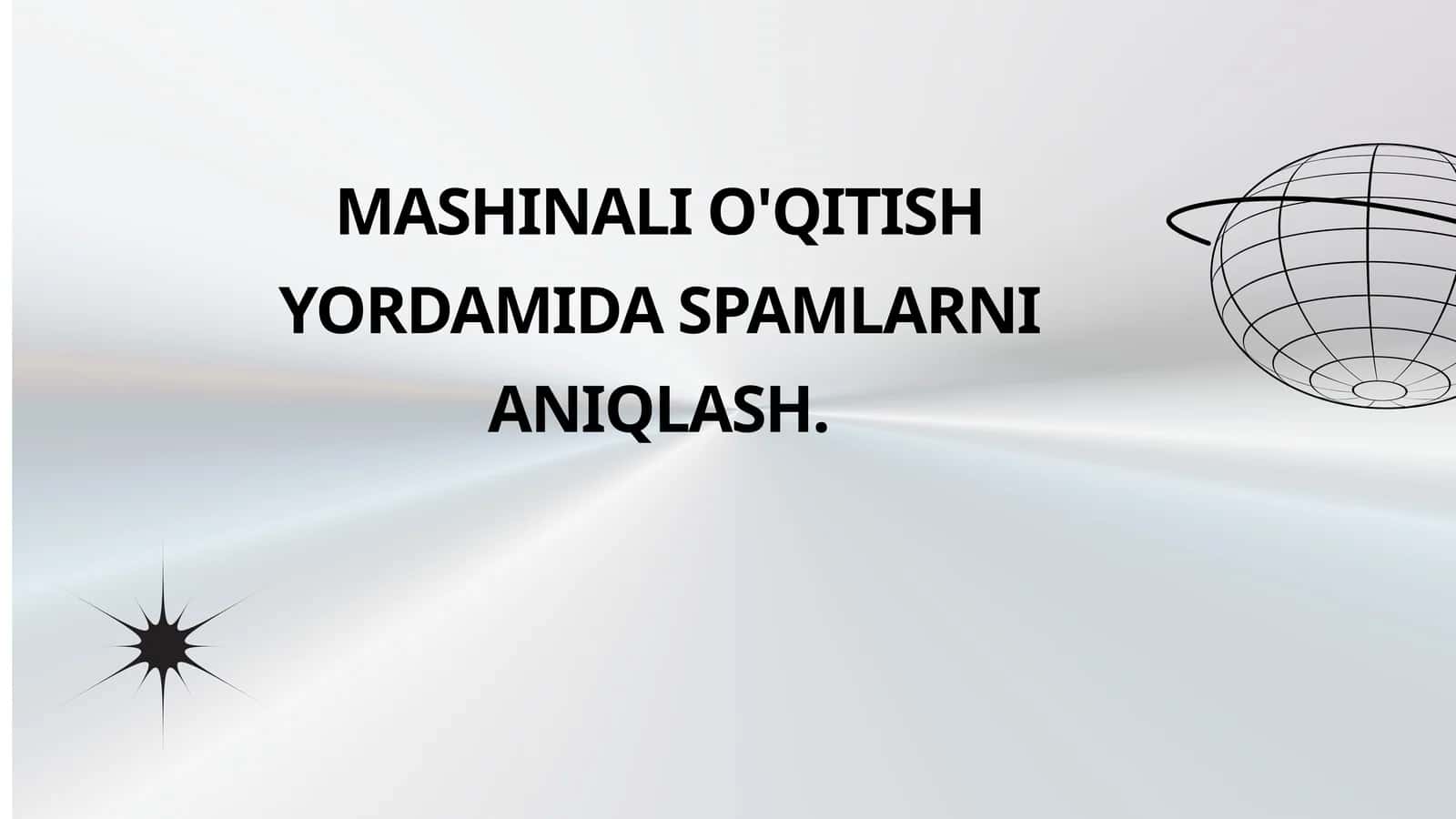 MASHINALI O'QITISH YORDAMIDA SPAMLARNI ANIQLASH